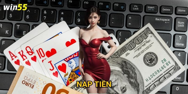 Win55 – Sân chơi cá cược trực tuyến được nhiều cược thủ lựa chọn 2 Cách nạp tiền vào tài khoản nhanh chóng hỗ trợ nhiều phương thức