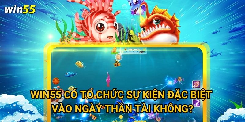 Làm thế nào để thu hút may mắn khi chơi Bắn Cá Phát Lộc Win55? 3 Win55 có tổ chức sự kiện đặc biệt vào ngày thần tài không?